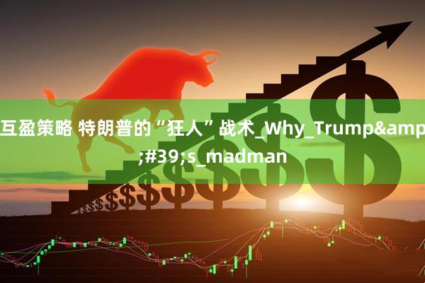 互盈策略 特朗普的“狂人”战术_Why_Trump&#39;s_madman