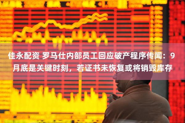 佳永配资 罗马仕内部员工回应破产程序传闻：9 月底是关键时刻，若证书未恢复或将销毁库存