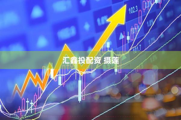 汇鑫投配资 摄莲